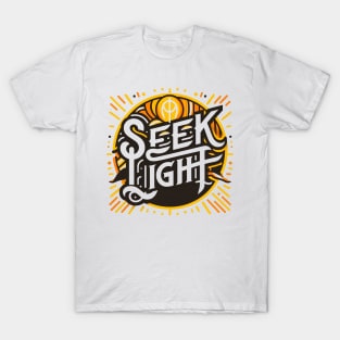 SEEK LIGHT - TYPOGRAPHY INSPIRATIONAL QUOTES T-Shirt